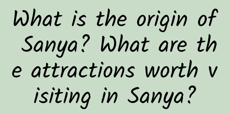 What is the origin of Sanya? What are the attractions worth visiting in Sanya?