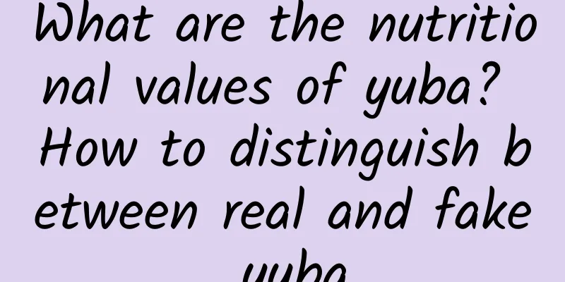 What are the nutritional values ​​of yuba? How to distinguish between real and fake yuba