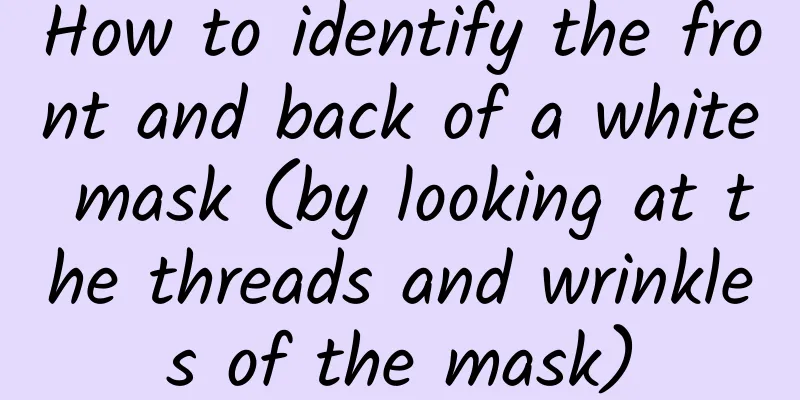 How to identify the front and back of a white mask (by looking at the threads and wrinkles of the mask)