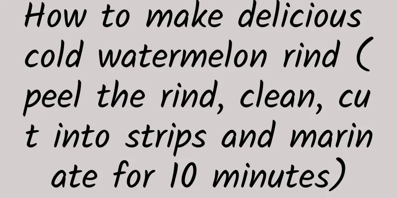 How to make delicious cold watermelon rind (peel the rind, clean, cut into strips and marinate for 10 minutes)