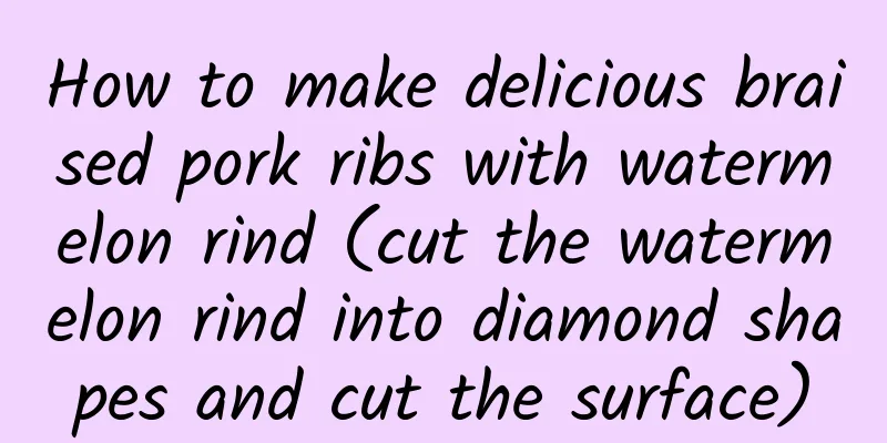How to make delicious braised pork ribs with watermelon rind (cut the watermelon rind into diamond shapes and cut the surface)