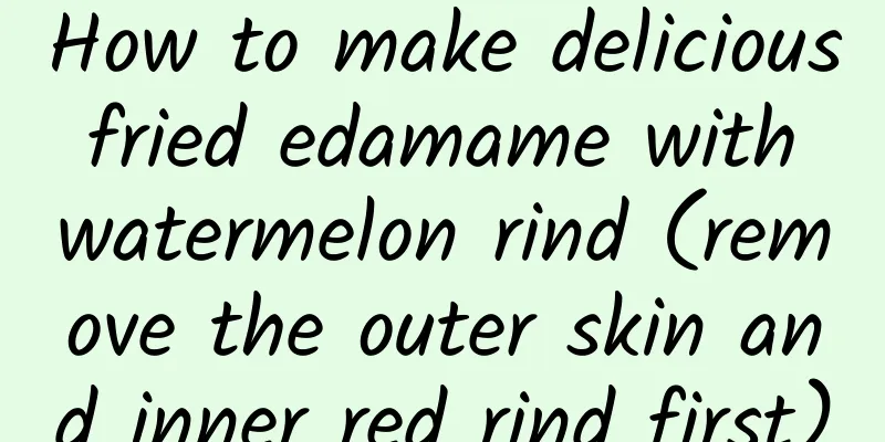How to make delicious fried edamame with watermelon rind (remove the outer skin and inner red rind first)
