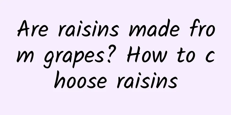 Are raisins made from grapes? How to choose raisins