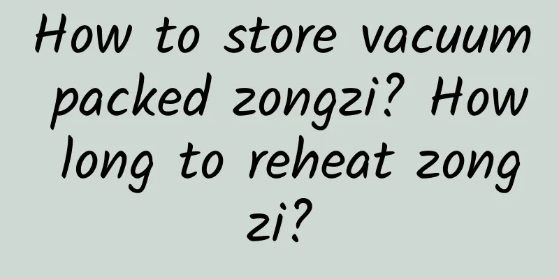 How to store vacuum packed zongzi? How long to reheat zongzi?
