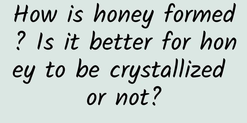 How is honey formed? Is it better for honey to be crystallized or not?