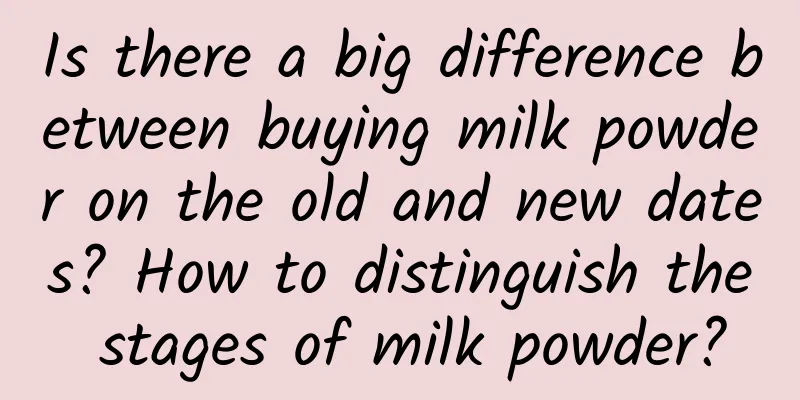 Is there a big difference between buying milk powder on the old and new dates? How to distinguish the stages of milk powder?