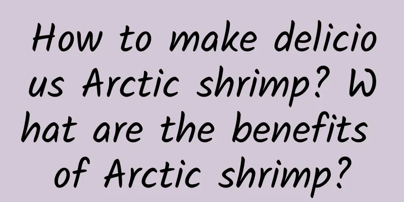 How to make delicious Arctic shrimp? What are the benefits of Arctic shrimp?