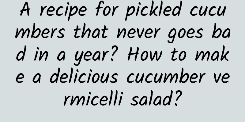 A recipe for pickled cucumbers that never goes bad in a year? How to make a delicious cucumber vermicelli salad?