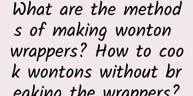 What are the methods of making wonton wrappers? How to cook wontons without breaking the wrappers?