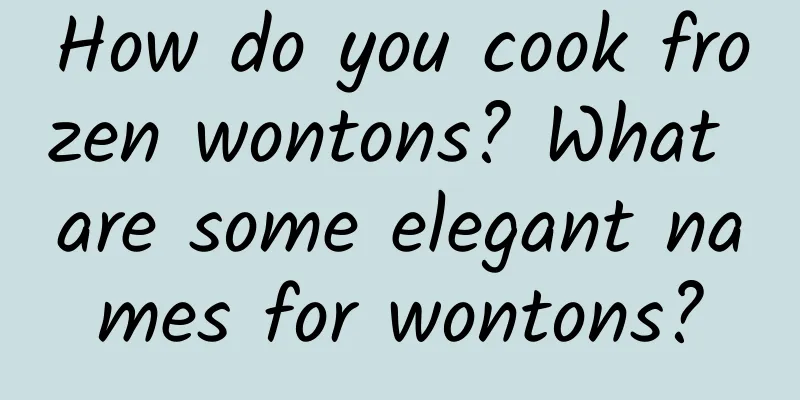 How do you cook frozen wontons? What are some elegant names for wontons?