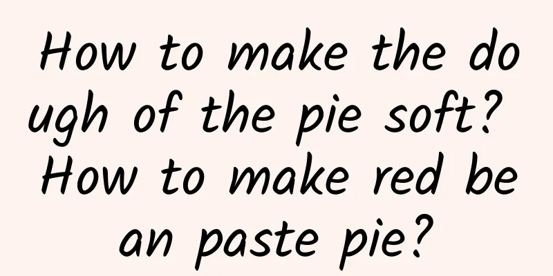 How to make the dough of the pie soft? How to make red bean paste pie?