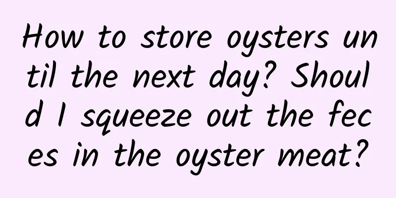 How to store oysters until the next day? Should I squeeze out the feces in the oyster meat?
