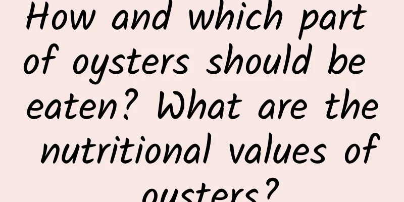 How and which part of oysters should be eaten? What are the nutritional values ​​of oysters?
