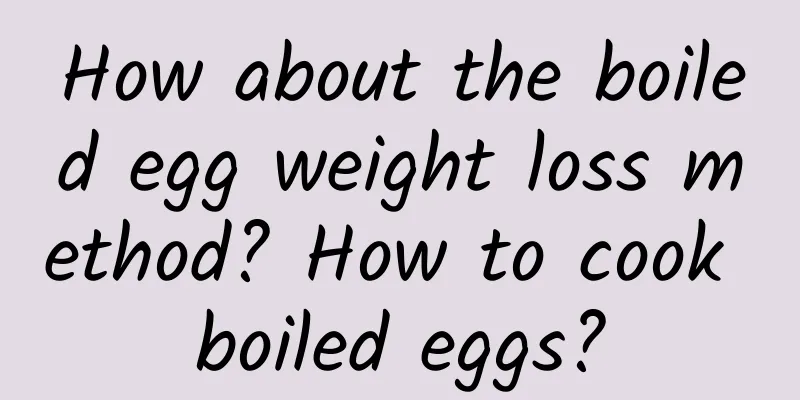 How about the boiled egg weight loss method? How to cook boiled eggs?