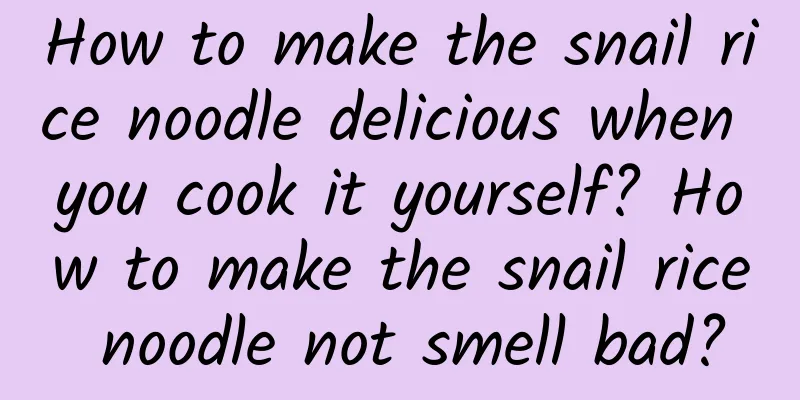 How to make the snail rice noodle delicious when you cook it yourself? How to make the snail rice noodle not smell bad?