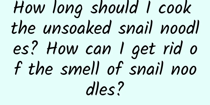 How long should I cook the unsoaked snail noodles? How can I get rid of the smell of snail noodles?
