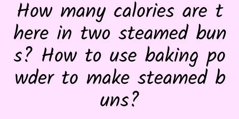How many calories are there in two steamed buns? How to use baking powder to make steamed buns?