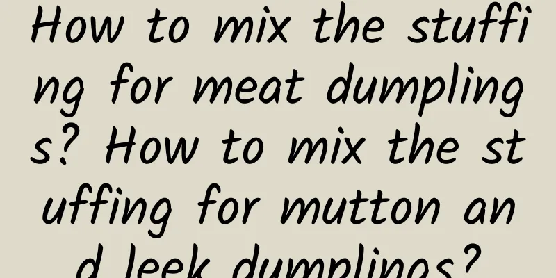 How to mix the stuffing for meat dumplings? How to mix the stuffing for mutton and leek dumplings?