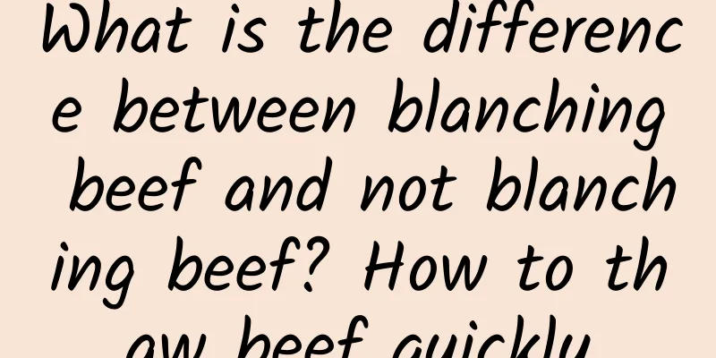 What is the difference between blanching beef and not blanching beef? How to thaw beef quickly