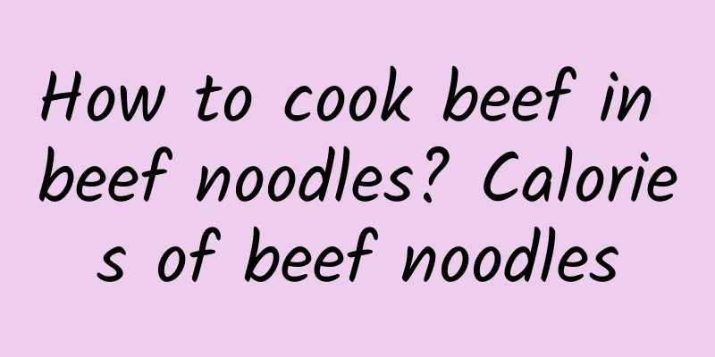 How to cook beef in beef noodles? Calories of beef noodles