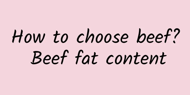 How to choose beef? Beef fat content