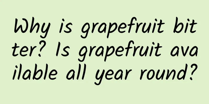Why is grapefruit bitter? Is grapefruit available all year round?