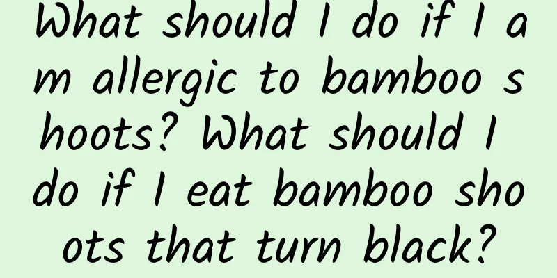 What should I do if I am allergic to bamboo shoots? What should I do if I eat bamboo shoots that turn black?