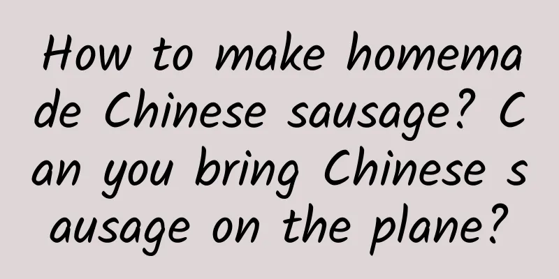 How to make homemade Chinese sausage? Can you bring Chinese sausage on the plane?