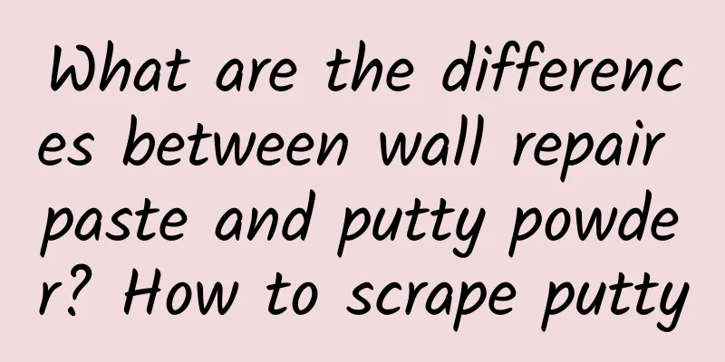 What are the differences between wall repair paste and putty powder? How to scrape putty