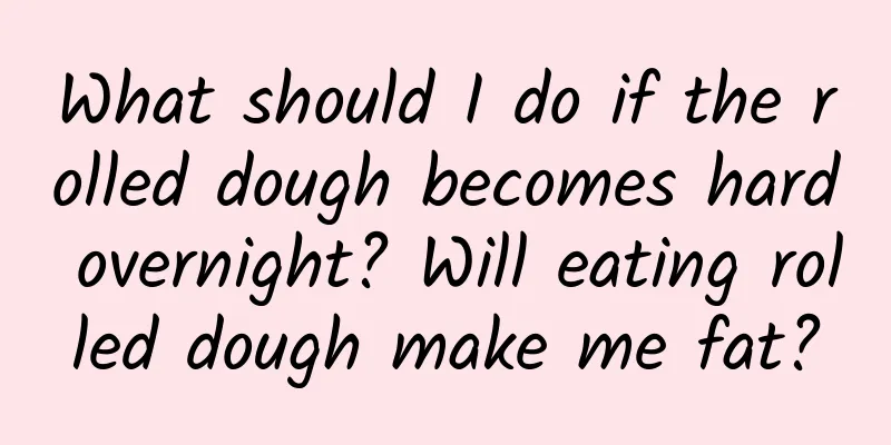 What should I do if the rolled dough becomes hard overnight? Will eating rolled dough make me fat?