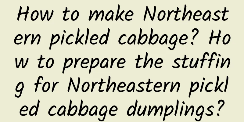 How to make Northeastern pickled cabbage? How to prepare the stuffing for Northeastern pickled cabbage dumplings?