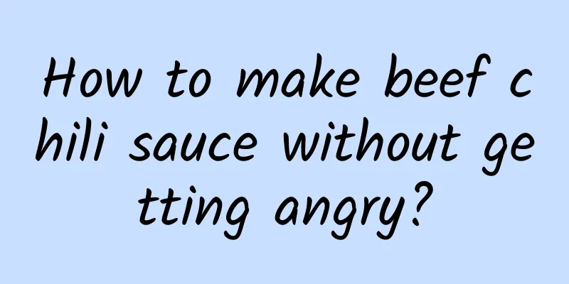 How to make beef chili sauce without getting angry?