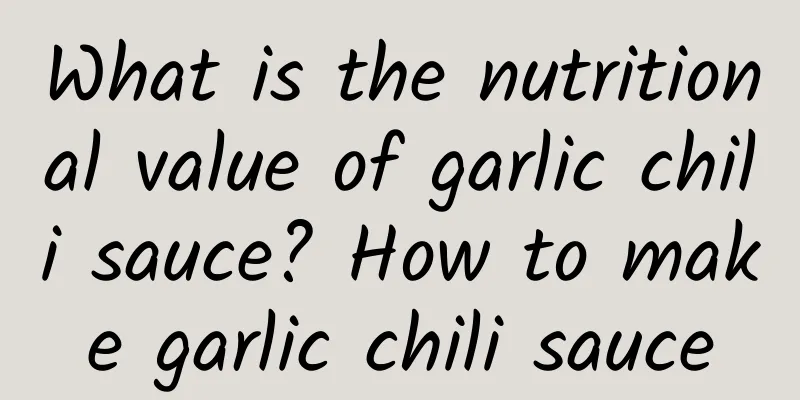 What is the nutritional value of garlic chili sauce? How to make garlic chili sauce
