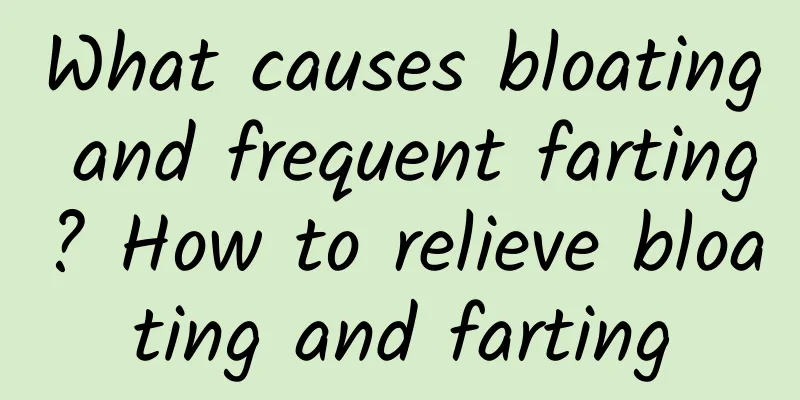 What causes bloating and frequent farting? How to relieve bloating and farting