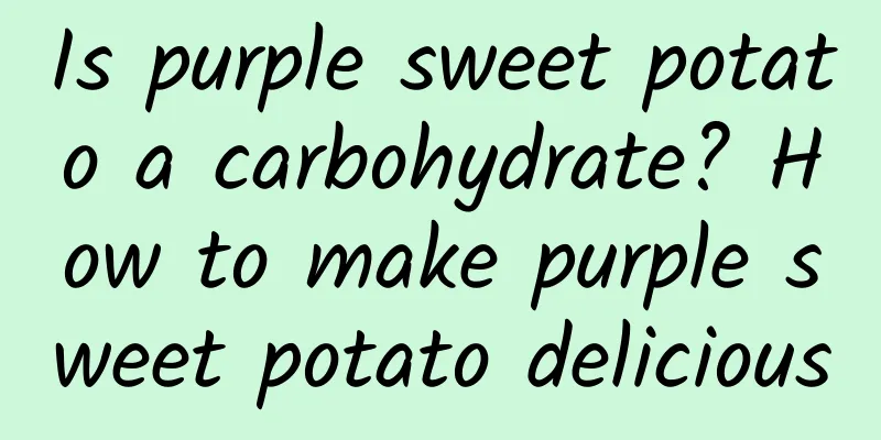 Is purple sweet potato a carbohydrate? How to make purple sweet potato delicious