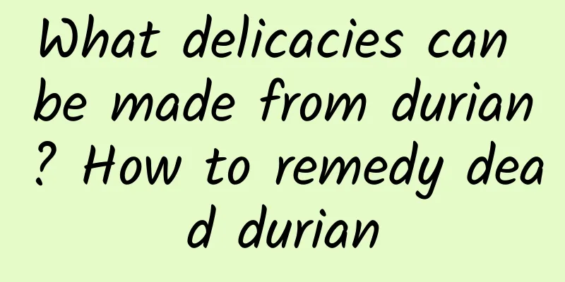 What delicacies can be made from durian? How to remedy dead durian