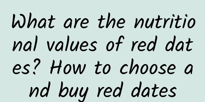 What are the nutritional values ​​of red dates? How to choose and buy red dates