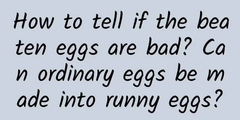 How to tell if the beaten eggs are bad? Can ordinary eggs be made into runny eggs?