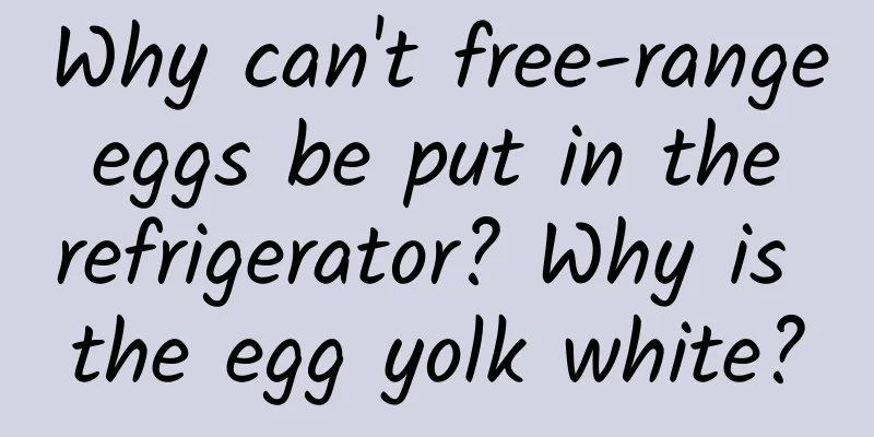 Why can't free-range eggs be put in the refrigerator? Why is the egg yolk white?