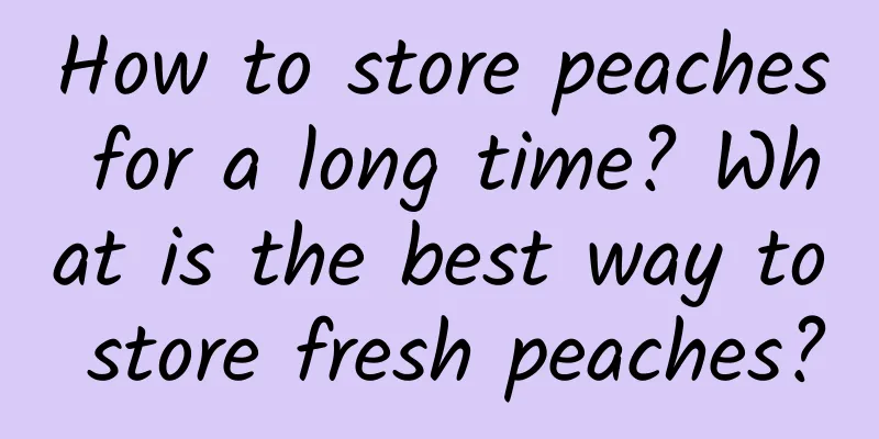 How to store peaches for a long time? What is the best way to store fresh peaches?
