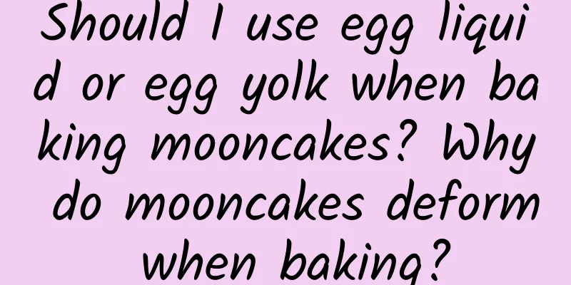 Should I use egg liquid or egg yolk when baking mooncakes? Why do mooncakes deform when baking?