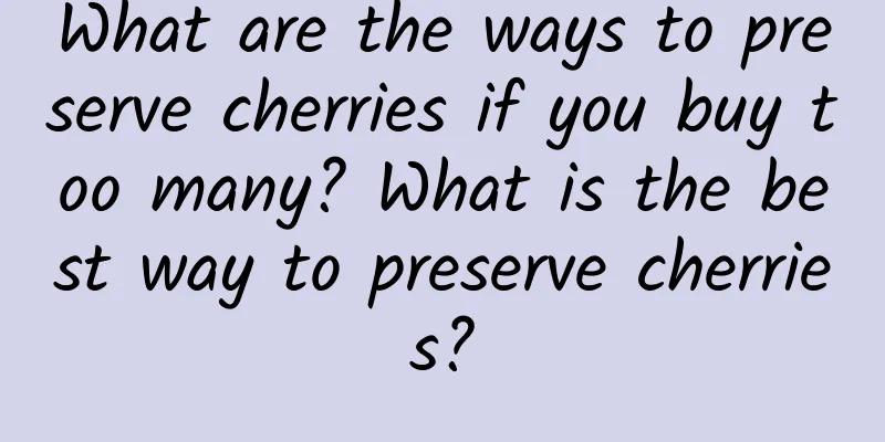 What are the ways to preserve cherries if you buy too many? What is the best way to preserve cherries?