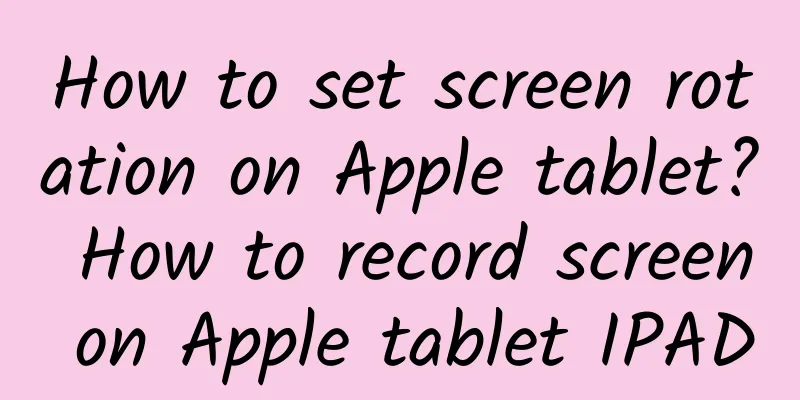 How to set screen rotation on Apple tablet? How to record screen on Apple tablet IPAD