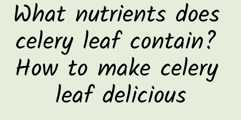 What nutrients does celery leaf contain? How to make celery leaf delicious