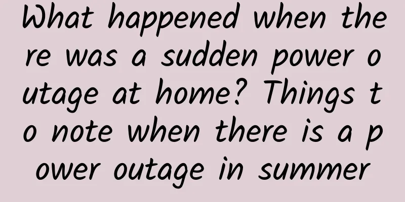 What happened when there was a sudden power outage at home? Things to note when there is a power outage in summer
