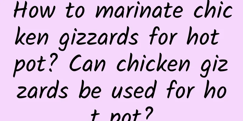 How to marinate chicken gizzards for hot pot? Can chicken gizzards be used for hot pot?