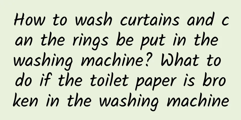 How to wash curtains and can the rings be put in the washing machine? What to do if the toilet paper is broken in the washing machine