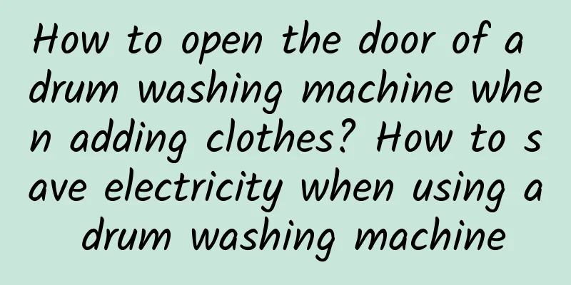 How to open the door of a drum washing machine when adding clothes? How to save electricity when using a drum washing machine