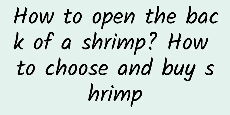 How to open the back of a shrimp? How to choose and buy shrimp
