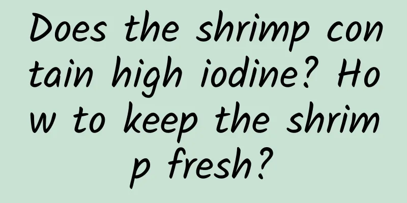 Does the shrimp contain high iodine? How to keep the shrimp fresh?